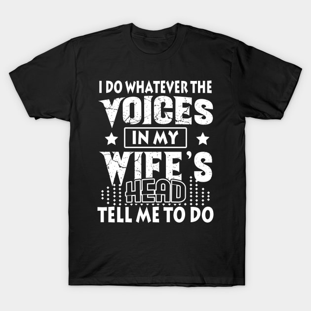 I Do Whatever The Voices In My Wife_s Head T-Shirt by Simpsonfft